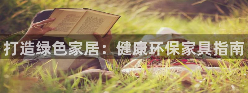 杏耀平台注册流程：打造绿色家居：健康环保家具指南