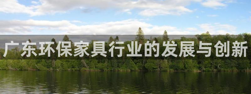杏耀注册地址：广东环保家具行业的发展与创新