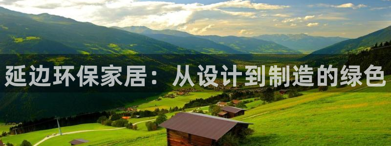 杏耀平台注册代理：延边环保家居：从设计到制造的绿色