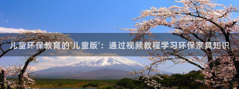 杏耀平台指定：儿童环保教育的\'儿童版\'：通过视频教程学习