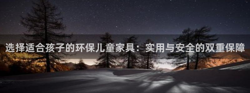 杏耀怎么注册：选择适合孩子的环保儿童家具：实用与安全的双重保