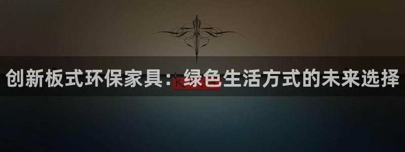 杏耀平台首页：创新板式环保家具：绿色生活方式的未来选择