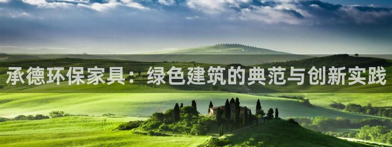 杏耀平台已7O777：承德环保家具：绿色建筑的典范与创新实践